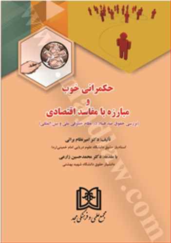 حكمراني خوب و مبارزه با مفاسد اقتصادي «بررسي حقوق ضد فساد در نظام ملي و بين المللي»( بازچاپ1402)