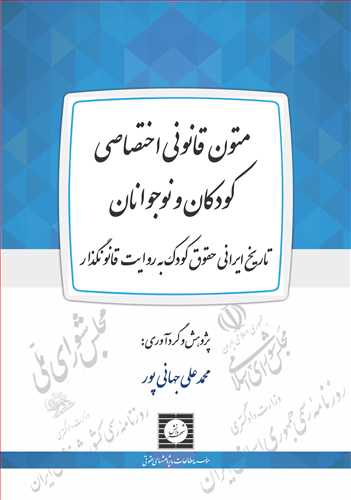 متون قانوني اختصاصي كودكان و نوجوانان تاريخ ايراني حقوق كودك به روايت قانونگذار