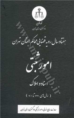 هفتاد سال رويه قضايي محاكم استان تهران در امور ثبتي ( اسناد و املاك) «سال هاي 1331 تا 1401»